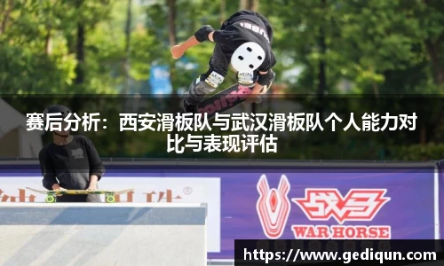 赛后分析：西安滑板队与武汉滑板队个人能力对比与表现评估
